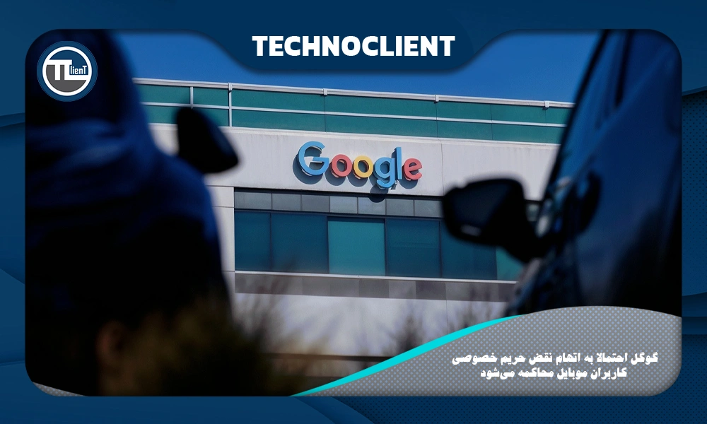 گوگل احتمالا به اتهام نقض حریم خصوصی کاربران موبایل محاکمه می‌شود