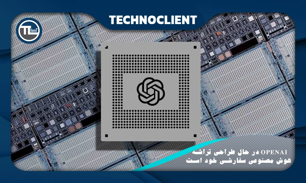 OpenAI در حال طراحی تراشه هوش مصنوعی سفارشی خود است