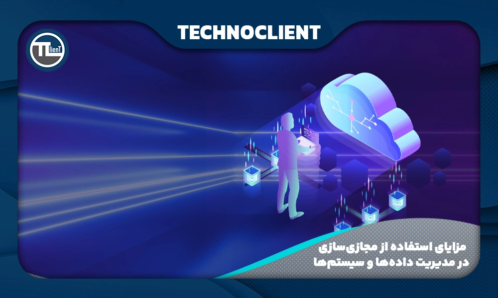 مزایای استفاده از مجازی‌سازی در مدیریت داده‌ها و سیستم‌ها