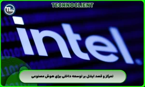 تمرکز و قصد اینتل بر توسعه داخلی برای هوش مصنوعی
