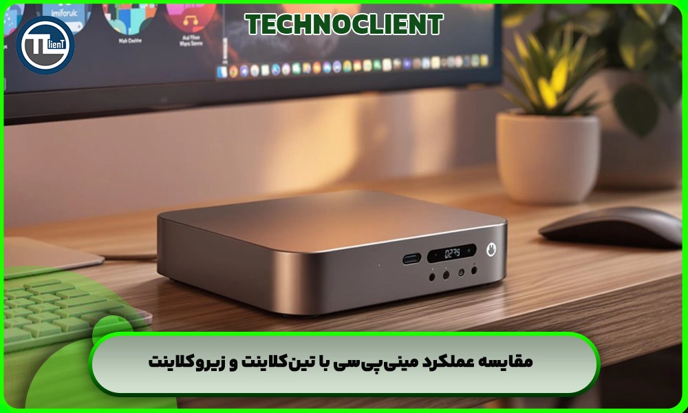 مقایسه عملکرد مینی‌پی‌سی با تین‌کلاینت و زیروکلاینت